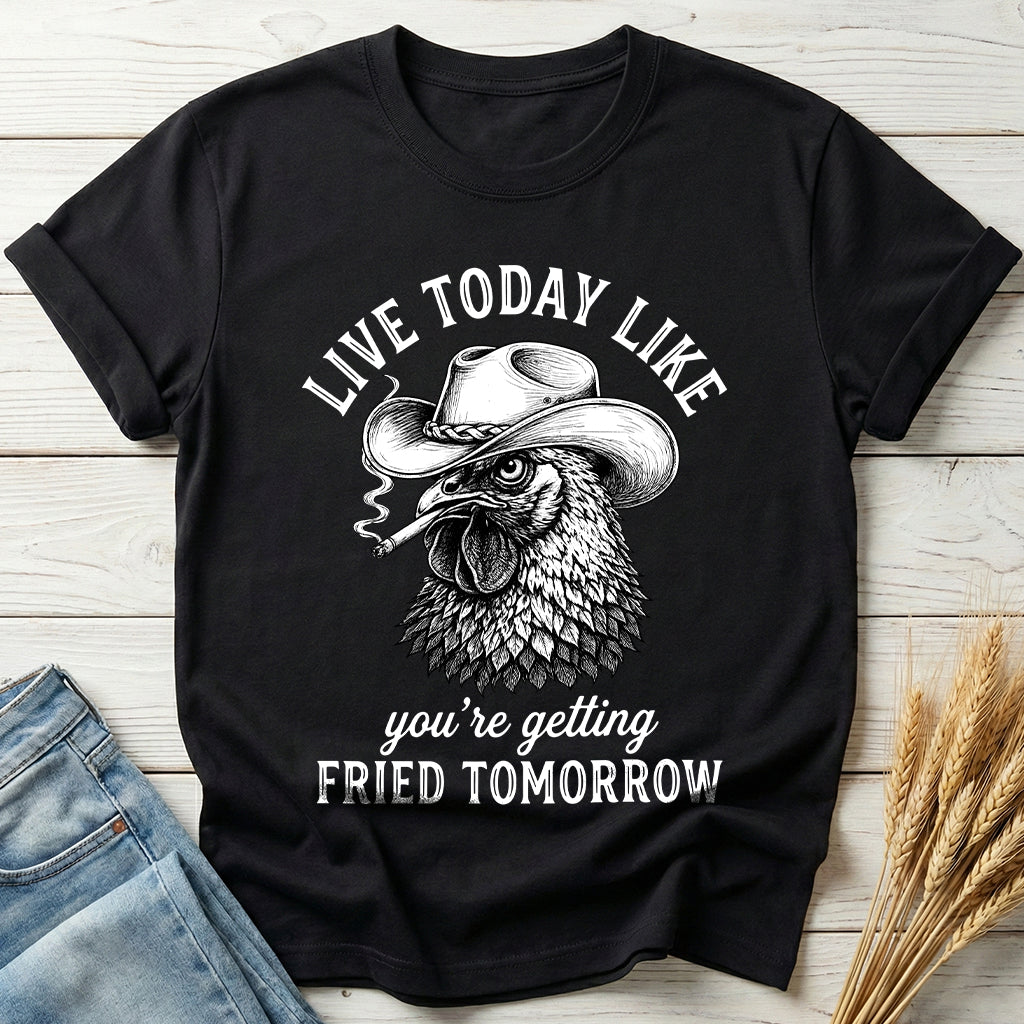 Live Today Like You're Getting Fried Tomorrow Classic Tee