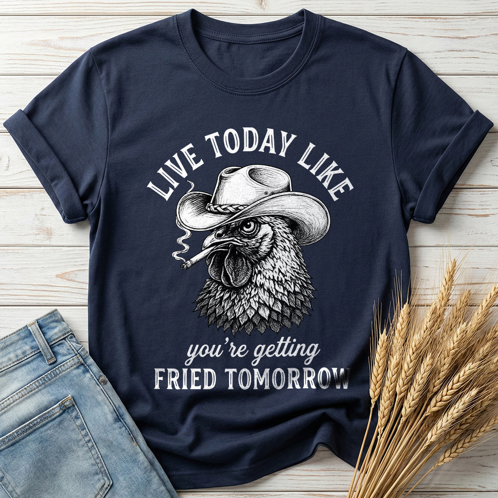 Live Today Like You're Getting Fried Tomorrow Classic Tee