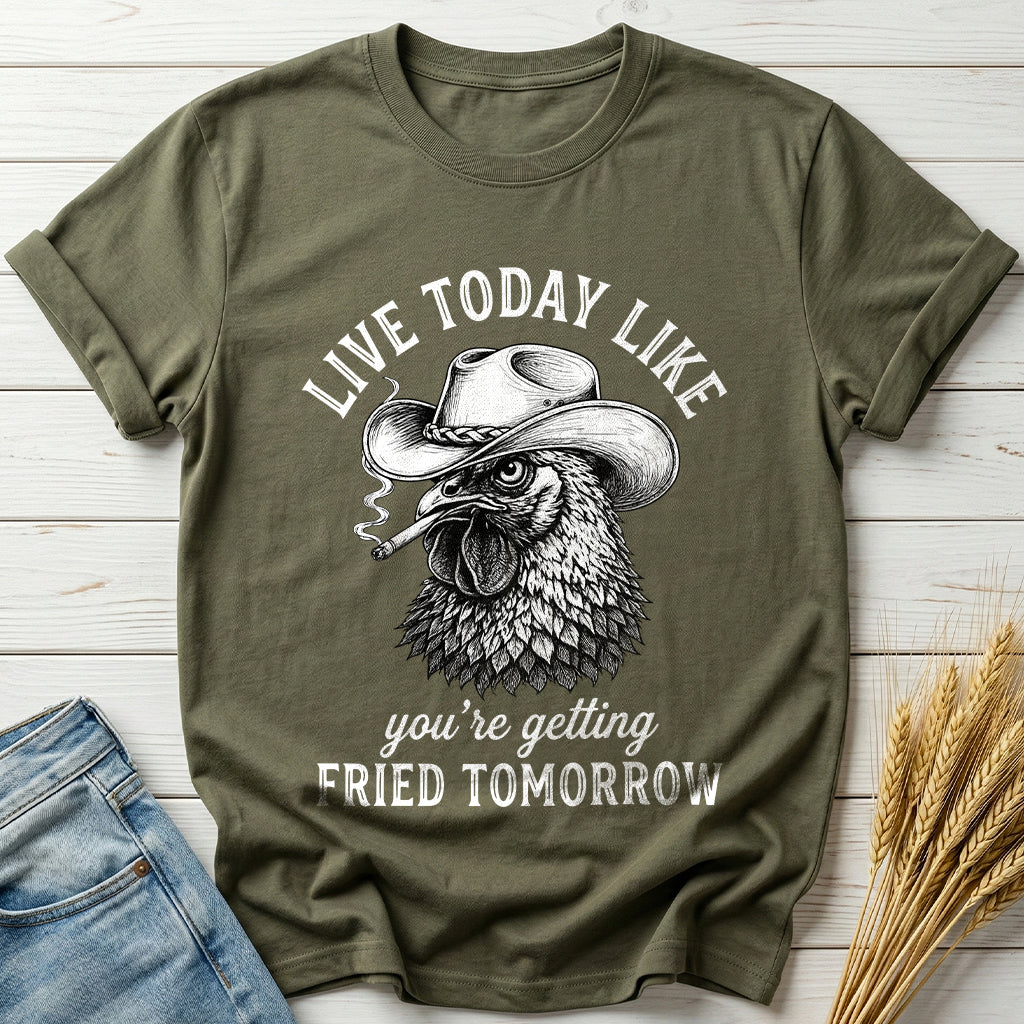 Live Today Like You're Getting Fried Tomorrow Classic Tee