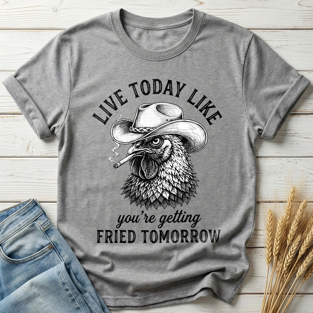 Live Today Like You're Getting Fried Tomorrow Classic Tee