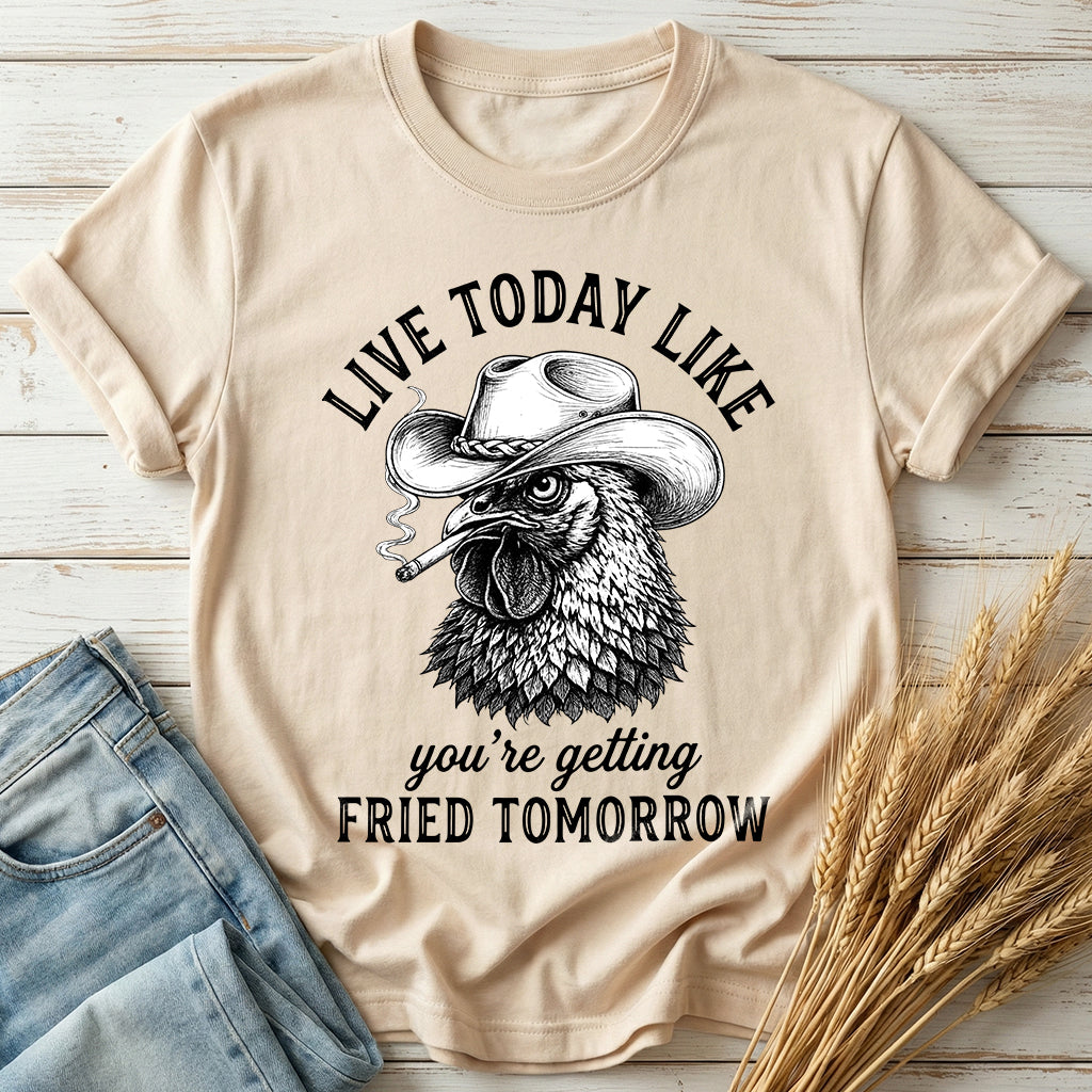 Live Today Like You're Getting Fried Tomorrow Classic Tee