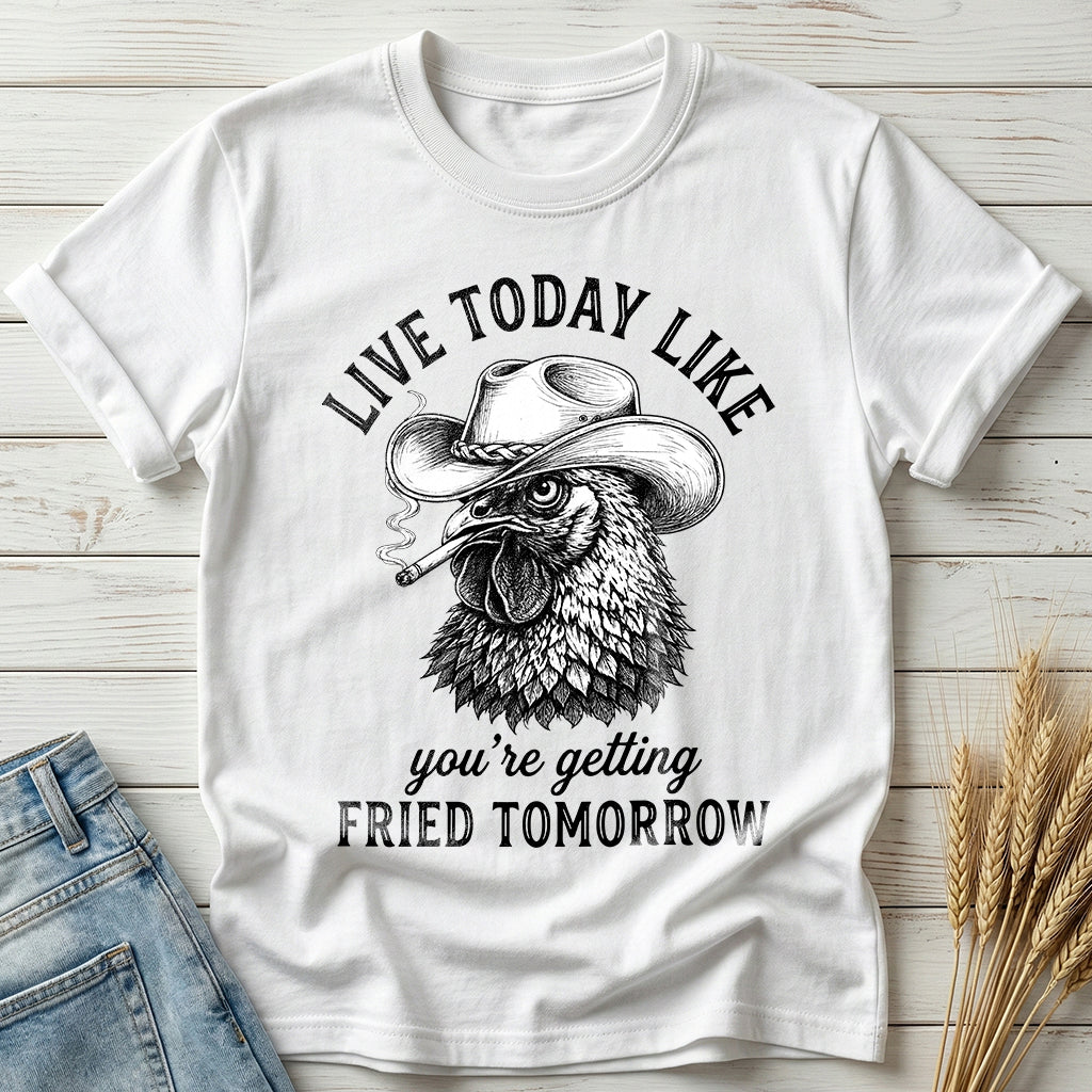 Live Today Like You're Getting Fried Tomorrow Classic Tee